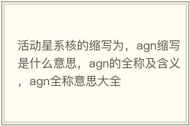 活動(dòng)星系核的縮寫(xiě)為，agn縮寫(xiě)是什么意思，agn的全稱(chēng)及含義，agn全稱(chēng)意思大全