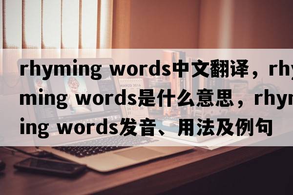 rhyming words中文翻譯，rhyming words是什么意思，rhyming words發(fā)音、用法及例句
