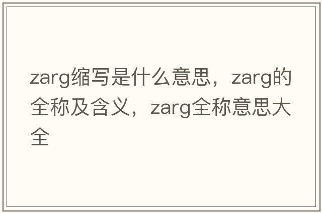 zarg縮寫(xiě)是什么意思，zarg的全稱(chēng)及含義，zarg全稱(chēng)意思大全