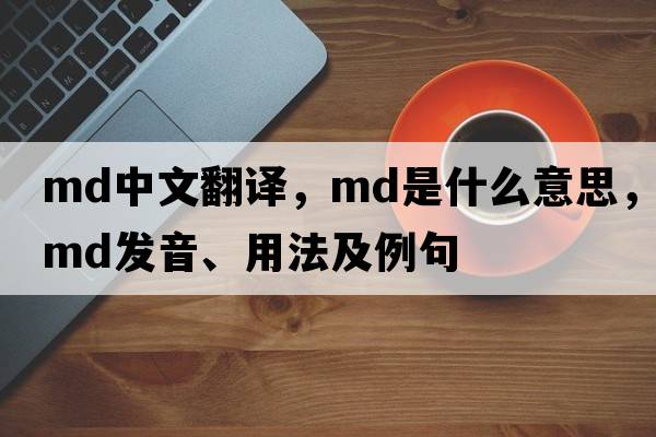 md中文翻譯，md是什么意思，md發(fā)音、用法及例句