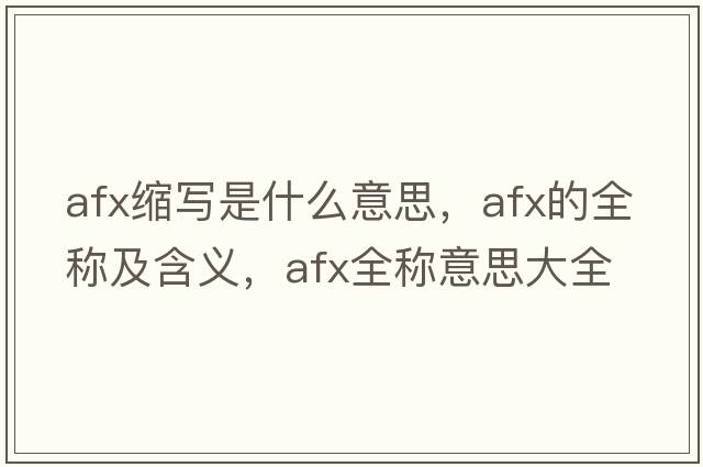 afx縮寫(xiě)是什么意思，afx的全稱(chēng)及含義，afx全稱(chēng)意思大全