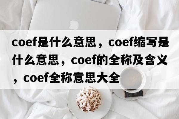 coef是什么意思，coef縮寫(xiě)是什么意思，coef的全稱(chēng)及含義，coef全稱(chēng)意思大全
