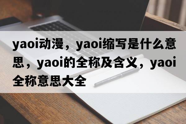 yaoi動(dòng)漫，yaoi縮寫(xiě)是什么意思，yaoi的全稱(chēng)及含義，yaoi全稱(chēng)意思大全
