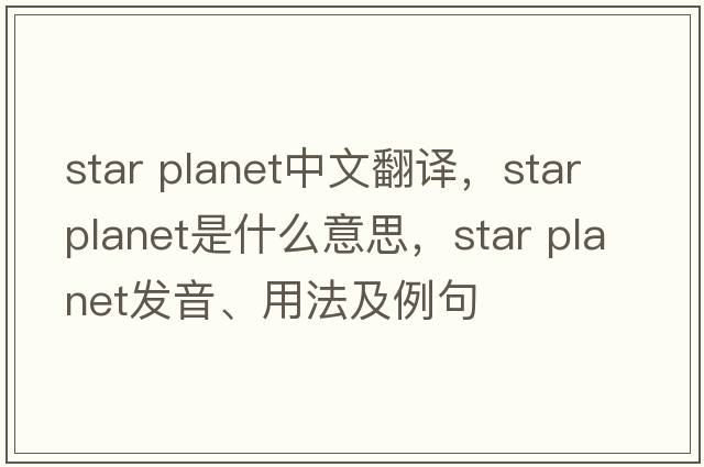 star planet中文翻譯，star planet是什么意思，star planet發(fā)音、用法及例句