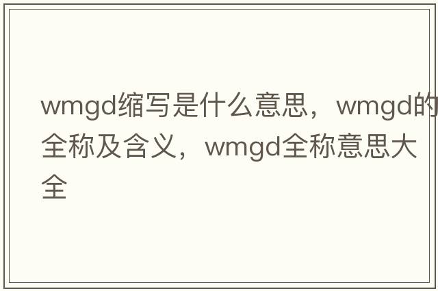 wmgd縮寫(xiě)是什么意思，wmgd的全稱(chēng)及含義，wmgd全稱(chēng)意思大全