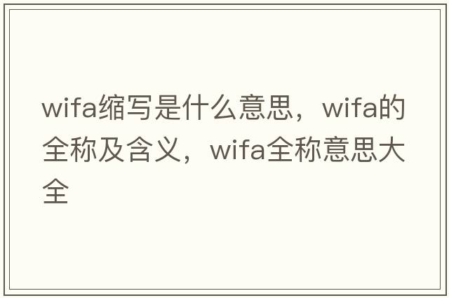 wifa縮寫(xiě)是什么意思，wifa的全稱(chēng)及含義，wifa全稱(chēng)意思大全