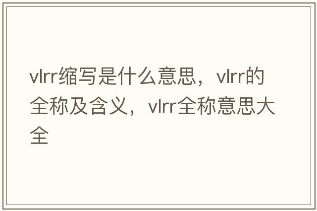 vlrr縮寫(xiě)是什么意思，vlrr的全稱(chēng)及含義，vlrr全稱(chēng)意思大全