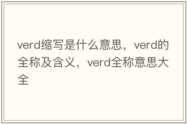 verd縮寫(xiě)是什么意思，verd的全稱(chēng)及含義，verd全稱(chēng)意思大全