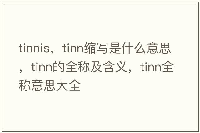 tinnis，tinn縮寫(xiě)是什么意思，tinn的全稱(chēng)及含義，tinn全稱(chēng)意思大全