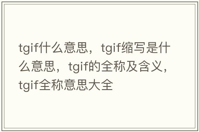 tgif什么意思，tgif縮寫(xiě)是什么意思，tgif的全稱(chēng)及含義，tgif全稱(chēng)意思大全