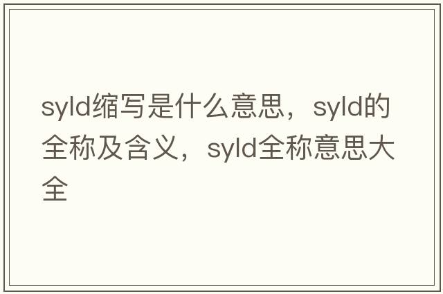 syld縮寫(xiě)是什么意思，syld的全稱(chēng)及含義，syld全稱(chēng)意思大全