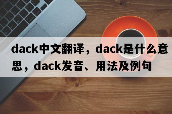 Dack中文翻譯，Dack是什么意思，Dack發(fā)音、用法及例句