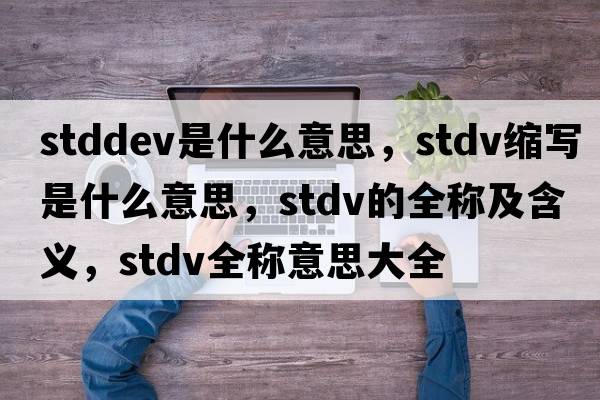 stddev是什么意思，stdv縮寫(xiě)是什么意思，stdv的全稱(chēng)及含義，stdv全稱(chēng)意思大全
