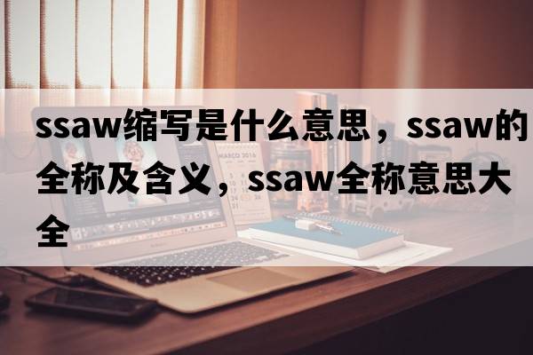 ssaw縮寫(xiě)是什么意思，ssaw的全稱(chēng)及含義，ssaw全稱(chēng)意思大全