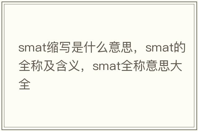 smat縮寫(xiě)是什么意思，smat的全稱(chēng)及含義，smat全稱(chēng)意思大全