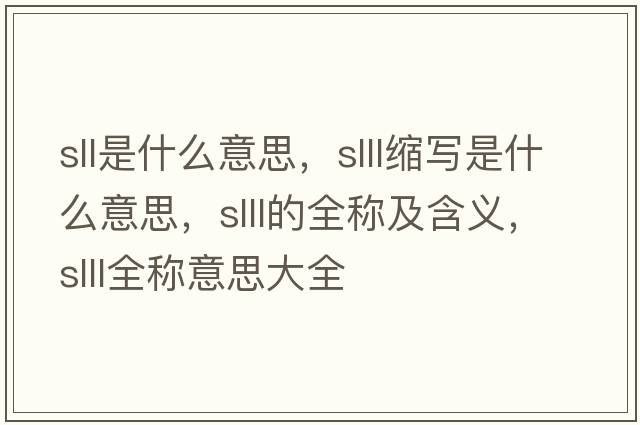 sll是什么意思，slll縮寫(xiě)是什么意思，slll的全稱(chēng)及含義，slll全稱(chēng)意思大全