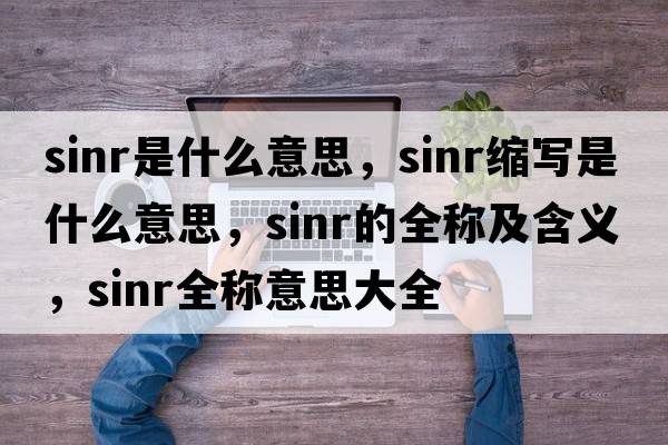 sinr是什么意思，sinr縮寫(xiě)是什么意思，sinr的全稱(chēng)及含義，sinr全稱(chēng)意思大全
