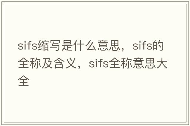 sifs縮寫(xiě)是什么意思，sifs的全稱(chēng)及含義，sifs全稱(chēng)意思大全