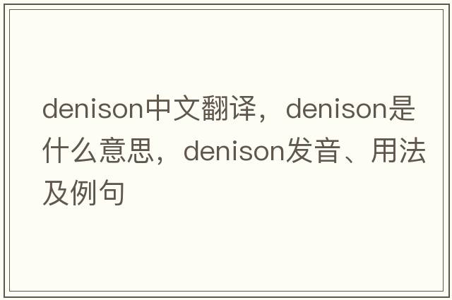 Denison中文翻譯，Denison是什么意思，Denison發(fā)音、用法及例句