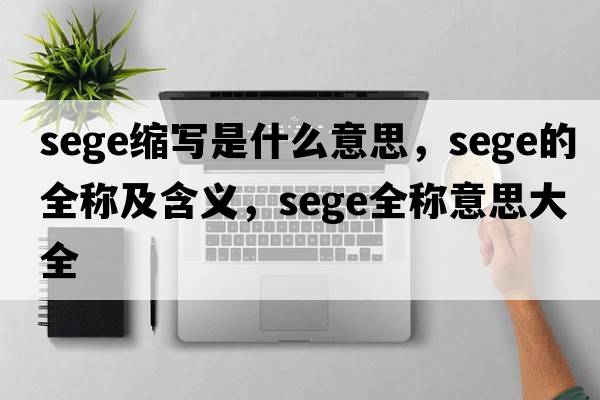 sege縮寫(xiě)是什么意思，sege的全稱(chēng)及含義，sege全稱(chēng)意思大全