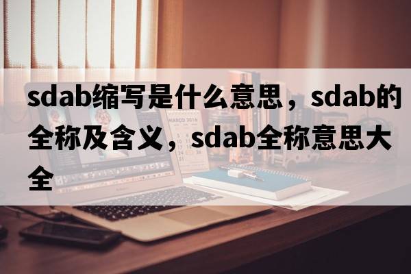sdab縮寫(xiě)是什么意思，sdab的全稱(chēng)及含義，sdab全稱(chēng)意思大全