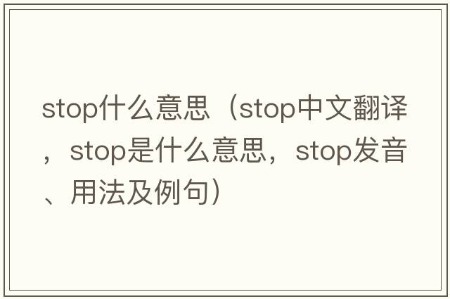 stop什么意思（stop中文翻譯，stop是什么意思，stop發(fā)音、用法及例句）