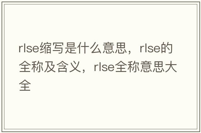 rlse縮寫(xiě)是什么意思，rlse的全稱(chēng)及含義，rlse全稱(chēng)意思大全