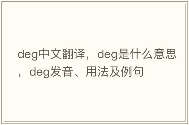 deg中文翻譯，deg是什么意思，deg發(fā)音、用法及例句