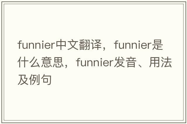 funnier中文翻譯，funnier是什么意思，funnier發(fā)音、用法及例句