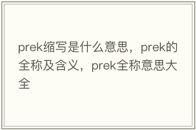 prek縮寫(xiě)是什么意思，prek的全稱(chēng)及含義，prek全稱(chēng)意思大全