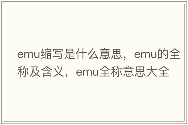 emu縮寫(xiě)是什么意思，emu的全稱(chēng)及含義，emu全稱(chēng)意思大全