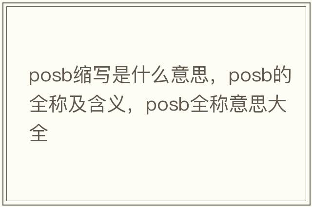 posb縮寫(xiě)是什么意思，posb的全稱(chēng)及含義，posb全稱(chēng)意思大全