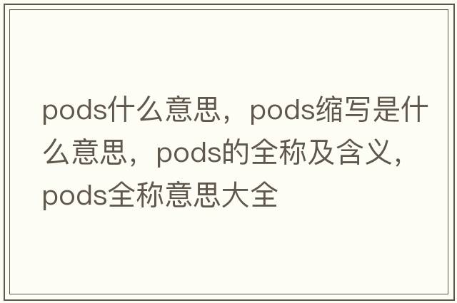 pods什么意思，pods縮寫(xiě)是什么意思，pods的全稱(chēng)及含義，pods全稱(chēng)意思大全