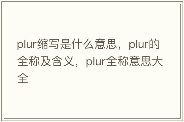 plur縮寫(xiě)是什么意思，plur的全稱(chēng)及含義，plur全稱(chēng)意思大全