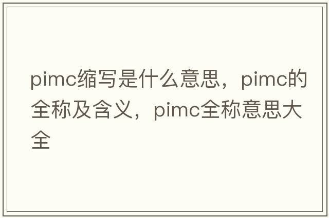 pimc縮寫(xiě)是什么意思，pimc的全稱(chēng)及含義，pimc全稱(chēng)意思大全