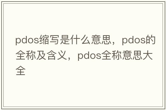 pdos縮寫(xiě)是什么意思，pdos的全稱(chēng)及含義，pdos全稱(chēng)意思大全