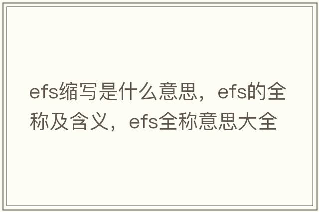 efs縮寫(xiě)是什么意思，efs的全稱(chēng)及含義，efs全稱(chēng)意思大全