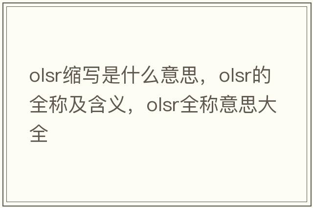 olsr縮寫(xiě)是什么意思，olsr的全稱(chēng)及含義，olsr全稱(chēng)意思大全