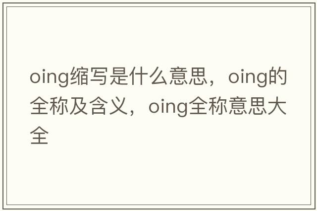 oing縮寫(xiě)是什么意思，oing的全稱(chēng)及含義，oing全稱(chēng)意思大全