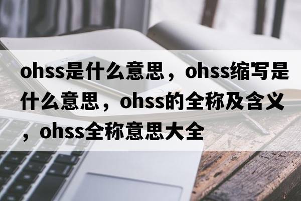 ohss是什么意思，ohss縮寫(xiě)是什么意思，ohss的全稱(chēng)及含義，ohss全稱(chēng)意思大全