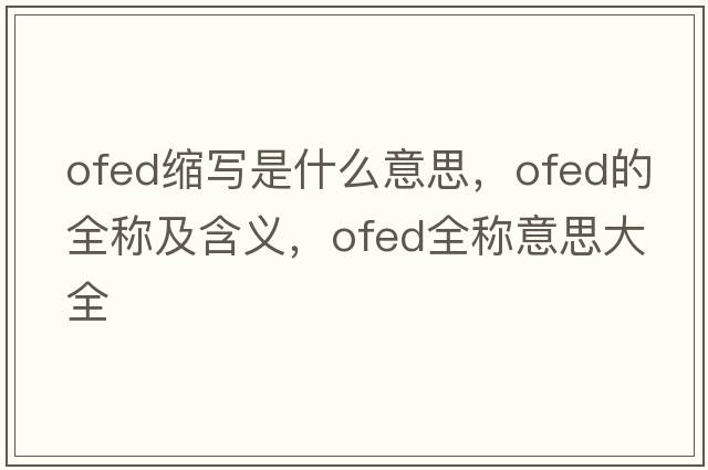 ofed縮寫(xiě)是什么意思，ofed的全稱(chēng)及含義，ofed全稱(chēng)意思大全