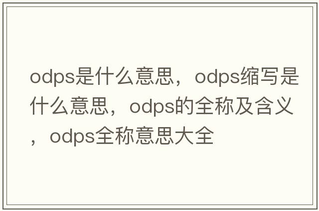 odps是什么意思，odps縮寫(xiě)是什么意思，odps的全稱(chēng)及含義，odps全稱(chēng)意思大全