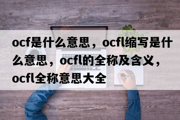 ocf是什么意思，ocfl縮寫(xiě)是什么意思，ocfl的全稱(chēng)及含義，ocfl全稱(chēng)意思大全