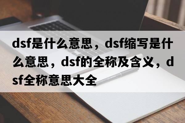 dsf是什么意思，dsf縮寫(xiě)是什么意思，dsf的全稱(chēng)及含義，dsf全稱(chēng)意思大全