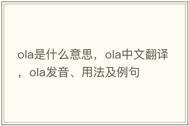 ola是什么意思，ola中文翻譯，ola發(fā)音、用法及例句