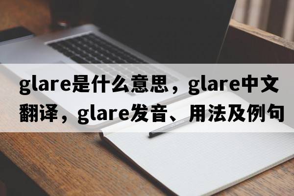 glare是什么意思，glare中文翻譯，glare發(fā)音、用法及例句