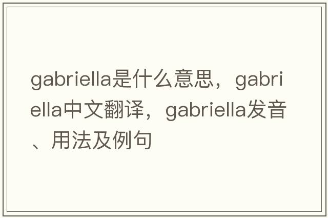Gabriella是什么意思，Gabriella中文翻譯，Gabriella發(fā)音、用法及例句
