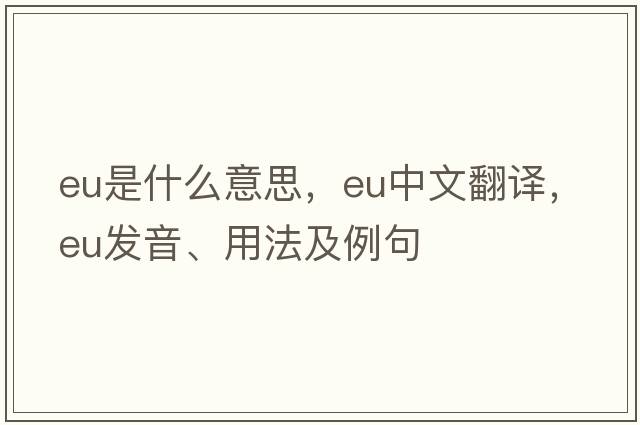 EU是什么意思，EU中文翻譯，EU發(fā)音、用法及例句
