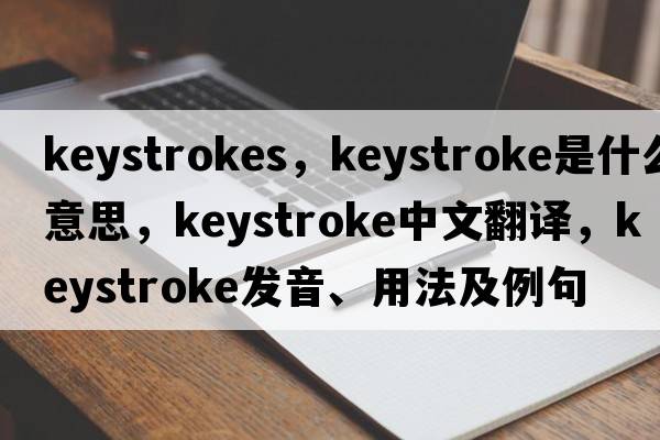 keystrokes，keystroke是什么意思，keystroke中文翻譯，keystroke發(fā)音、用法及例句