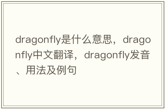 dragonfly是什么意思，dragonfly中文翻譯，dragonfly發(fā)音、用法及例句